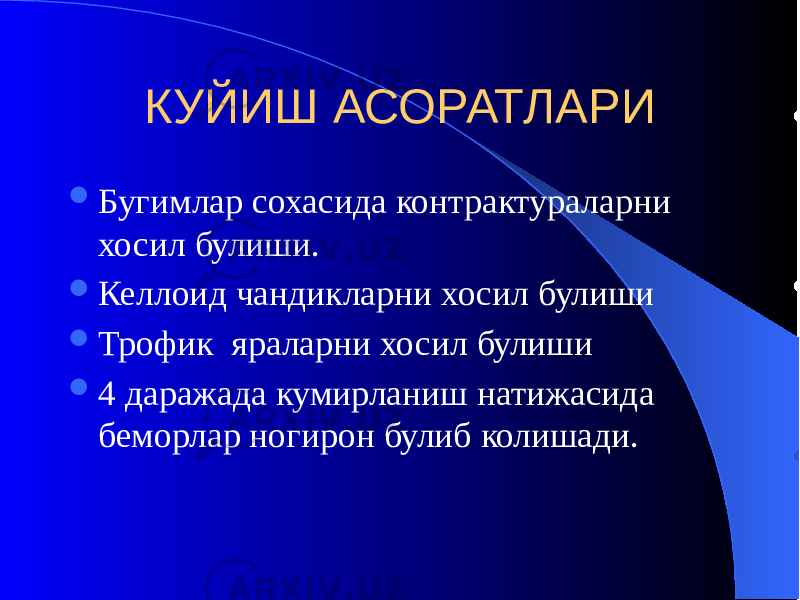 КУЙИШ АСОРАТЛАРИ  Бугимлар сохасида контрактураларни хосил булиши.  Келлоид чандикларни хосил булиши  Трофик яраларни хосил булиши  4 даражада кумирланиш натижасида беморлар ногирон булиб колишади. 