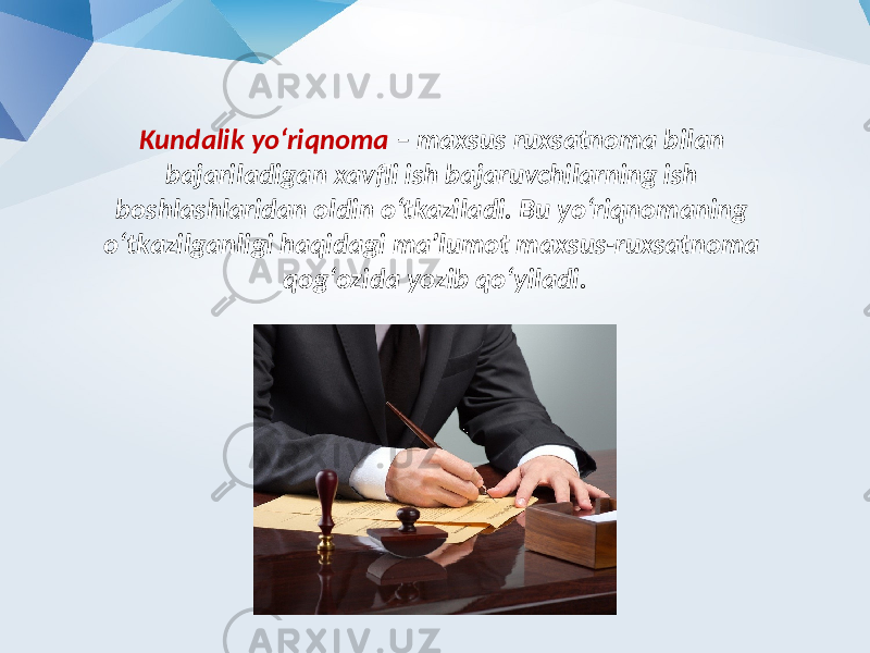 Kundalik yo‘riqnoma – maxsus ruxsatnoma bilan bajariladigan xavfli ish bajaruvchilarning ish boshlashlaridan oldin o‘tkaziladi. Bu yo‘riqnomaning o‘tkazilganligi haqidagi ma’lumot maxsus-ruxsatnoma qog‘ozida yozib qo‘yiladi. 