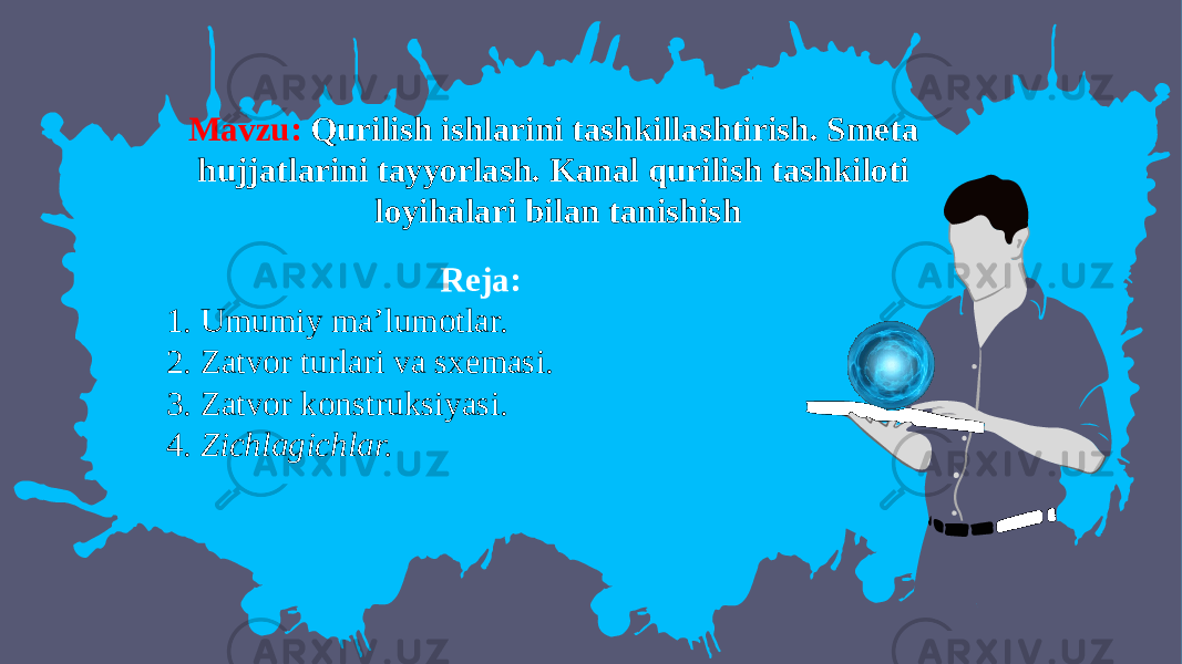 Mavzu: Qurilish ishlarini tashkillashtirish. Smeta hujjatlarini tayyorlash. Kanal qurilish tashkiloti loyihalari bilan tanishish Reja: 1. Umumiy ma’lumotlar. 2. Zatvor turlari va sxemasi. 3. Zatvor konstruksiyasi. 4. Zichlagichlar. 