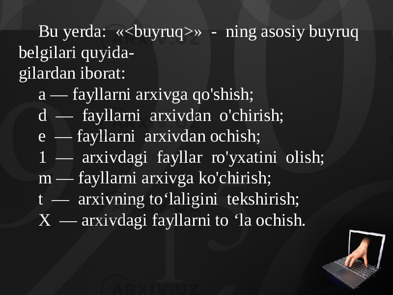 Bu yerda: «<buyruq>» - ning asosiy buyruq belgilari quyida- gilardan iborat: a — fayllarni arxivga qo&#39;shish; d — fayllarni arxivdan o&#39;chirish; e — fayllarni arxivdan ochish; 1 — arxivdagi fayllar ro&#39;yxatini olish; m — fayllarni arxivga ko&#39;chirish; t — arxivning to‘laligini tekshirish; X — arxivdagi fayllarni to ‘la ochish. 