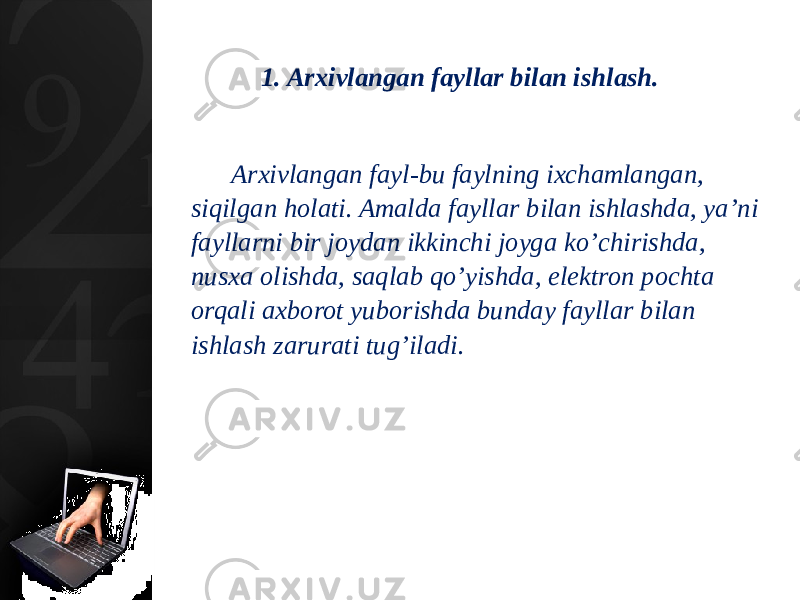 1. Arxivlangan fayllar bilan ishlash. Arxivlangan fayl-bu faylning ixchamlangan, siqilgan holati. Amalda fayllar bilan ishlashda, ya’ni fayllarni bir joydan ikkinchi joyga ko’chirishda, nusxa olishda, saqlab qo’yishda, elektron pochta orqali axborot yuborishda bunday fayllar bilan ishlash zarurati tug’iladi. 