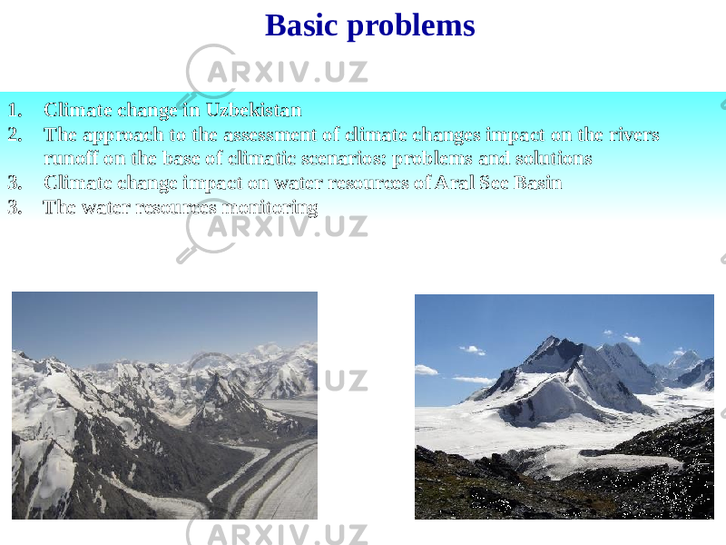1. Climate change in Uzbekistan 2. The approach to the assessment of climate changes impact on the rivers runoff on the base of climatic scenarios: problems and solutions 3. Climate change impact on water resources of Aral See Basin 3. The water resources monitoring Basic problems 