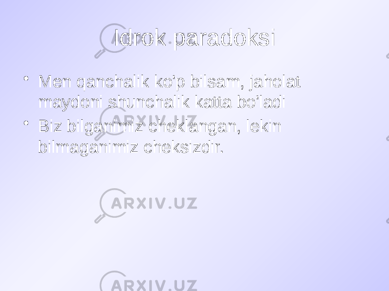 Idrok paradoksi • Men qanchalik ko&#39;p bilsam, jaholat maydoni shunchalik katta bo&#39;ladi • Biz bilganimiz cheklangan, lekin bilmaganimiz cheksizdir. 