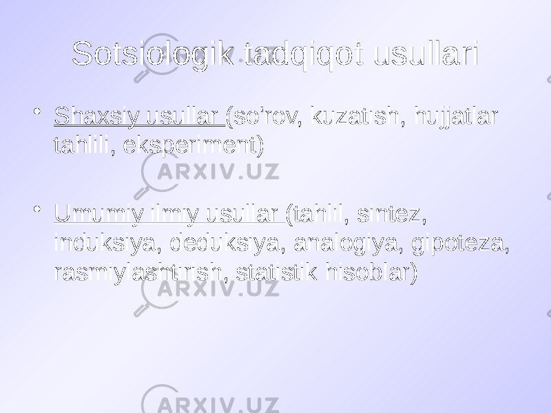 Sotsiologik tadqiqot usullari • Shaxsiy usullar (so&#39;rov, kuzatish, hujjatlar tahlili, eksperiment) • Umumiy ilmiy usullar (tahlil, sintez, induksiya, deduksiya, analogiya, gipoteza, rasmiylashtirish, statistik hisoblar) 