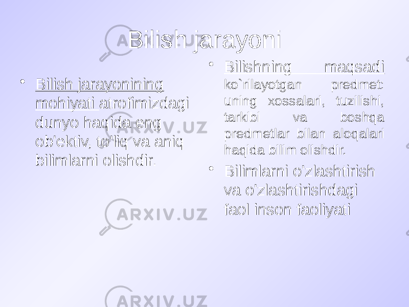 Bilish jarayoni • Bilish jarayonining mohiyati atrofimizdagi dunyo haqida eng ob&#39;ektiv, to&#39;liq va aniq bilimlarni olishdir. • Bilishning maqsadi ko`rilayotgan predmet: uning xossalari, tuzilishi, tarkibi va boshqa predmetlar bilan aloqalari haqida bilim olishdir. • Bilimlarni o&#39;zlashtirish va o&#39;zlashtirishdagi faol inson faoliyati 