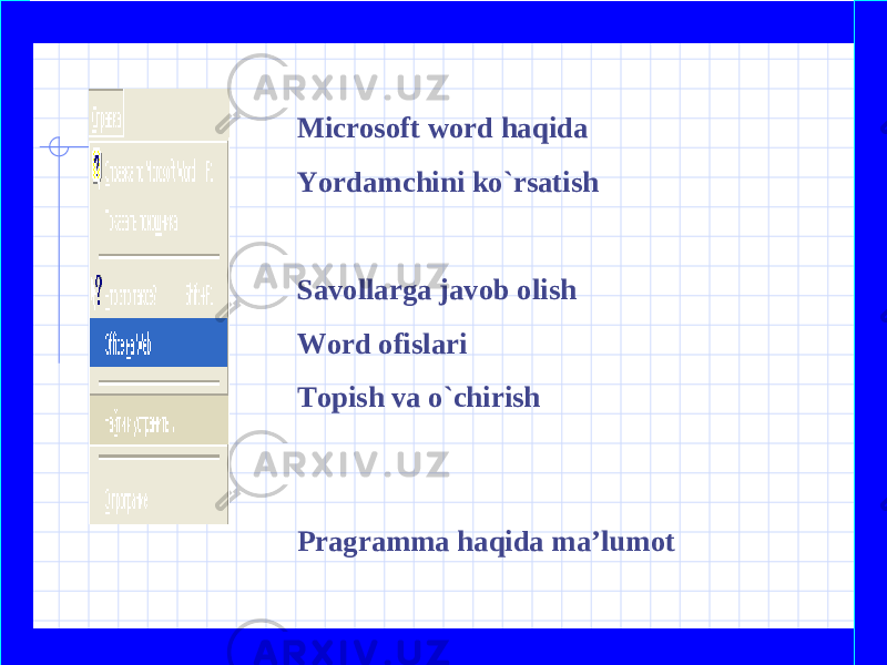  Microsoft word haqida Yordamchini ko`rsatish   Savollarga javob olish Word ofislari Topish va o`chirish Pragramma haqida ma’lumot     