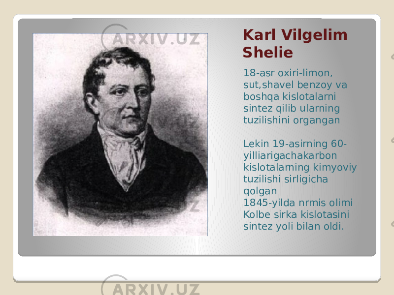 Karl Vilgelim Shelie 18-asr oxiri-limon, sut,shavel benzoy va boshqa kislotalarni sintez qilib ularning tuzilishini organgan Lekin 19-asirning 60- yilliarigachakarbon kislotalarning kimyoviy tuzilishi sirligicha qolgan 1845-yilda nrmis olimi Kolbe sirka kislotasini sintez yoli bilan oldi. 