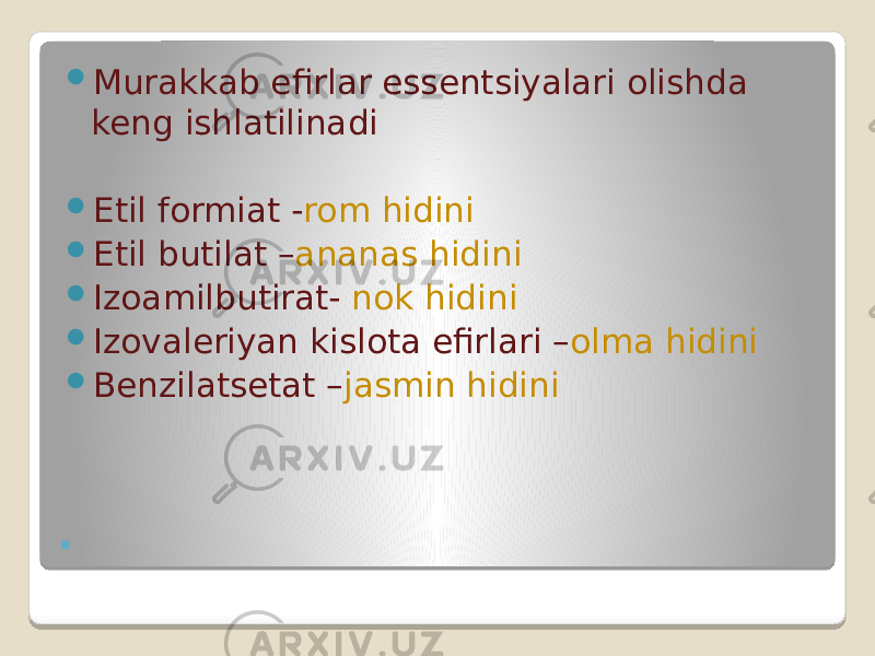 .  Murakkab efirlar essentsiyalari olishda keng ishlatilinadi  Etil formiat - rom hidini  Etil butilat – ananas hidini  Izoamilbutirat- nok hidini  Izovaleriyan kislota efirlari – olma hidini  Benzilatsetat – jasmin hidini 