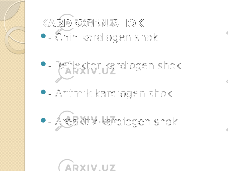 KARDIOGEN SHOK  - Chin kardiogen shok  - Reflektor kardiogen shok  - Aritmik kardiogen shok  - Areaktiv kardiogen shok 