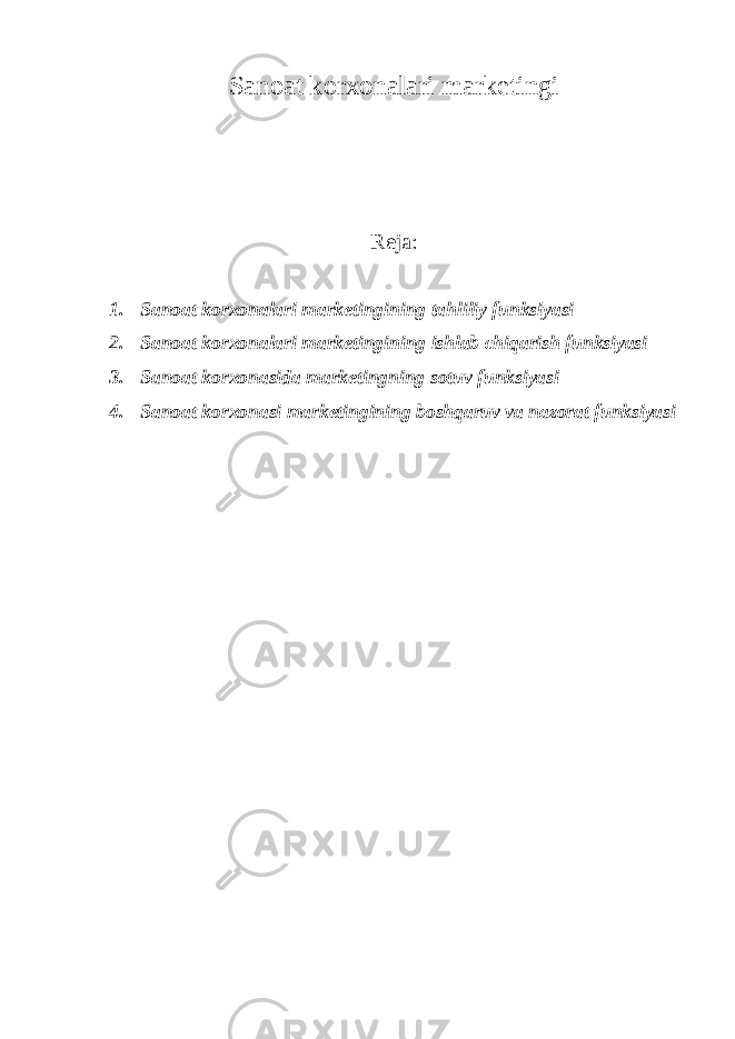 Sanoat korxonalari marketingi Reja: 1. Sanoat korxonalari marketingining tahliliy funksiyasi 2. Sanoat korxonalari marketingining ishlab chiqarish funksiyasi 3. Sanoat korxonasida marketingning sotuv funksiyasi 4. Sanoat korxonasi marketingining boshqaruv va nazorat funksiyasi 