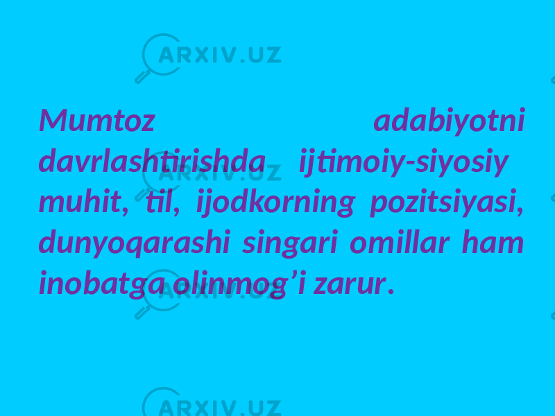 Mumtoz adabiyotni davrlashtirishda ijtimoiy-siyosiy muhit, til, ijodkorning pozitsiyasi, dunyoqarashi singari omillar ham inobatga olinmog’i zarur . 