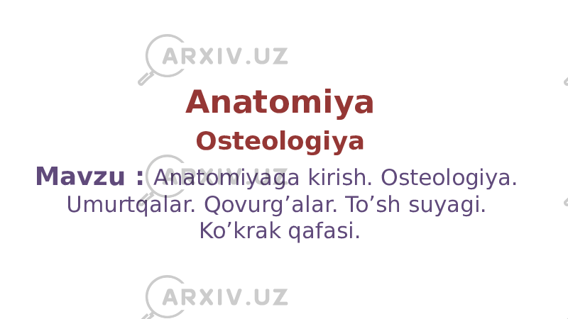 Anatomiya Osteologiya Mavzu : Anatomiyaga kirish. Osteologiya. Umurtqalar. Qovurg’alar. To’sh suyagi. Ko’krak qafasi. 