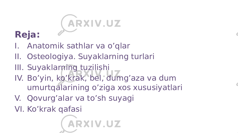 Reja: I. Anatomik sathlar va o’qlar II. Osteologiya. Suyaklarning turlari III. Suyaklarning tuzilishi IV. Bo’yin, ko’krak, bel, dumg’aza va dum umurtqalarining o’ziga xos xususiyatlari V. Qovurg’alar va to’sh suyagi VI. Ko’krak qafasi 