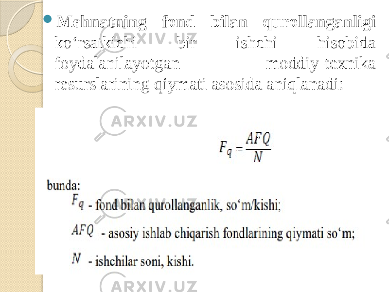  Mehnatning fond bilan qurollanganligi ko‘rsatkichi bir ishchi hisobida foydalanilayotgan moddiy-texnika resurslarining qiymati asosida aniqlanadi: 