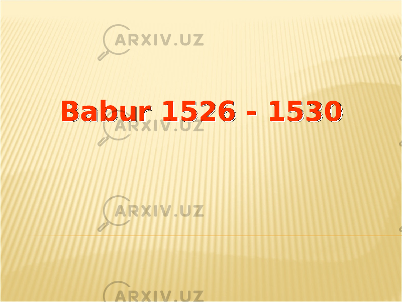 Babur 1526 - 1530Babur 1526 - 1530 