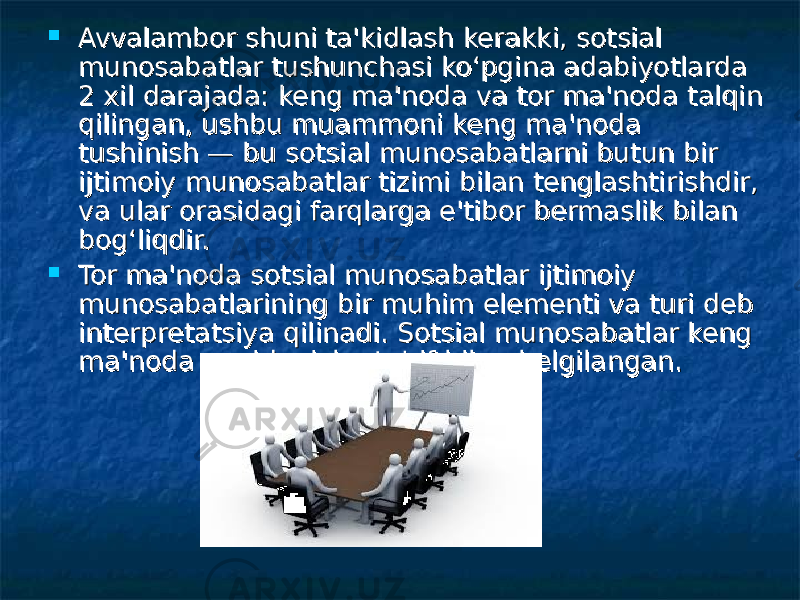  Avvalambor shuni ta&#39;kidlash kerakki, sotsial Avvalambor shuni ta&#39;kidlash kerakki, sotsial munosabatlar tushunchasi ko‘pgina adabiyotlarda munosabatlar tushunchasi ko‘pgina adabiyotlarda 2 xil darajada: keng ma&#39;noda va tor ma&#39;noda talqin 2 xil darajada: keng ma&#39;noda va tor ma&#39;noda talqin qilingan, ushbu muammoni keng ma&#39;noda qilingan, ushbu muammoni keng ma&#39;noda tushinish — bu sotsial munosabatlarni butun bir tushinish — bu sotsial munosabatlarni butun bir ijtimoiy munosabatlar tizimi bilan tenglashtirishdir, ijtimoiy munosabatlar tizimi bilan tenglashtirishdir, va ular orasidagi farqlarga e&#39;tibor bermaslik bilan va ular orasidagi farqlarga e&#39;tibor bermaslik bilan bog‘liqdir.bog‘liqdir.  Tor ma&#39;noda sotsial munosabatlar ijtimoiy Tor ma&#39;noda sotsial munosabatlar ijtimoiy munosabatlarining bir muhim elementi va turi deb munosabatlarining bir muhim elementi va turi deb interpretatsiya qilinadi. Sotsial munosabatlar keng interpretatsiya qilinadi. Sotsial munosabatlar keng ma&#39;noda quyidagicha ta&#39;rif bilan belgilangan.ma&#39;noda quyidagicha ta&#39;rif bilan belgilangan. 