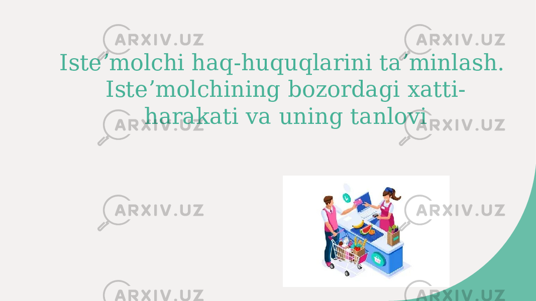 Isteʼmolchi haq-huquqlarini taʼminlash. Isteʼmolchining bozordagi xatti- harakati va uning tanlovi 