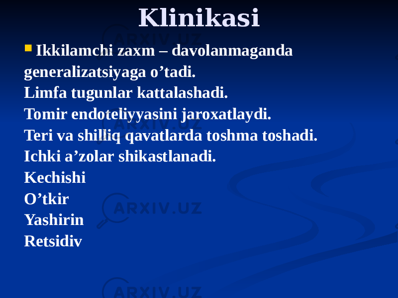 Klinikasi  Ikkilamchi zaxm – davolanmaganda generalizatsiyaga oʼtadi. Limfa tugunlar kattalashadi. Tomir endoteliyyasini jaroxatlaydi. Teri va shilliq qavatlarda toshma toshadi. Ichki aʼzolar shikastlanadi. Kechishi Oʼtkir Yashirin Retsidiv 