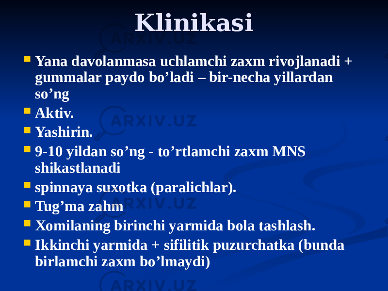 Klinikasi  Yana davolanmasa uchlamchi zaxm rivojlanadi + gummalar paydo boʼladi – bir-necha yillardan soʼng  Аktiv.  Yashirin.  9-10 yildan soʼng - toʼrtlamchi zaxm MNS shikastlanadi  spinnaya suxotka (paralichlar).  Tugʼma zahm  Xomilaning birinchi yarmida bola tashlash.  Ikkinchi yarmida + sifilitik puzurchatka (bunda birlamchi zaxm boʼlmaydi) 