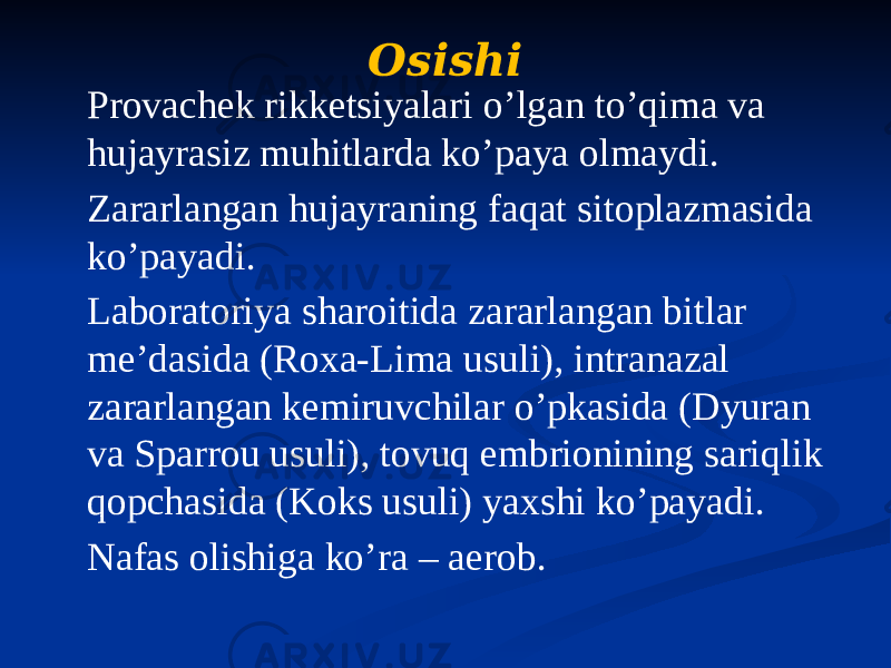 Osishi Provachek rikketsiyalari oʼlgan toʼqima va hujayrasiz muhitlarda koʼpaya olmaydi. Zararlangan hujayraning faqat sitoplazmasida koʼpayadi. Laboratoriya sharoitida zararlangan bitlar meʼdasida (Roxa-Lima usuli), intranazal zararlangan kemiruvchilar oʼpkasida (Dyuran va Sparrou usuli), tovuq embrionining sariqlik qopchasida (Koks usuli) yaxshi koʼpayadi. Nafas olishiga koʼra – aerob. 