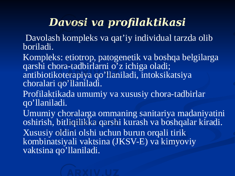 Davosi va profilaktikasi Davolash kompleks va qatʼiy individual tarzda olib boriladi. Kompleks: etiotrop, patogenetik va boshqa belgilarga qarshi chora-tadbirlarni oʼz ichiga oladi; antibiotikoterapiya qoʼllaniladi, intoksikatsiya choralari qoʼllaniladi. Profilaktikada umumiy va xususiy chora-tadbirlar qoʼllaniladi. Umumiy choralarga ommaning sanitariya madaniyatini oshirish, bitliqilikka qarshi kurash va boshqalar kiradi. Xususiy oldini olshi uchun burun orqali tirik kombinatsiyali vaktsina (JKSV-E) va kimyoviy vaktsina qoʼllaniladi. 