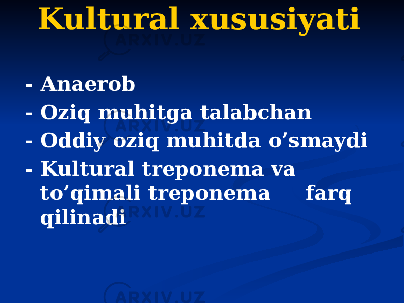 Kultural xususiyati - Аnaerob - Oziq muhitga talabchan - Oddiy oziq muhitda oʼsmaydi - Kultural treponema va toʼqimali treponema farq qilinadi 