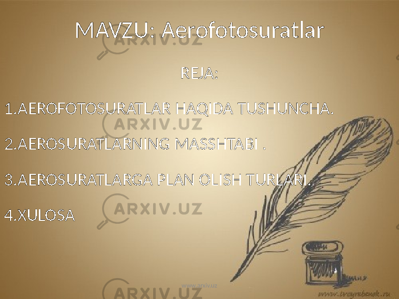 MAVZU: Aerofotosuratlar REJA: 1.AEROFOTOSURATLAR HAQIDA TUSHUNCHA. 2.AEROSURATLARNING MASSHTABI . 3.AEROSURATLARGA PLAN OLISH TURLARI. 4.XULOSA www.arxiv.uz 