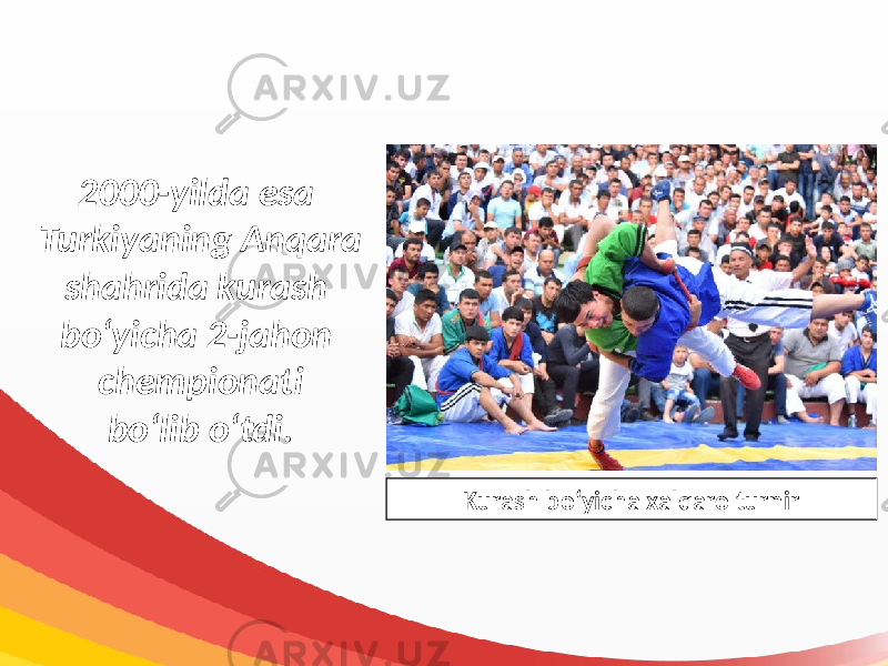 2000-yilda esa Turkiyaning Anqara shahrida kurash bo‘yicha 2-jahon chempionati bo‘lib o‘tdi. Kurash bo‘yicha xalqaro turnir 