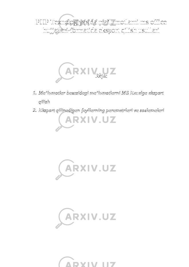 PHP Texnologiyasida ma’lumotlarni ms office hujjatlari formatida eksport qilish usullari Reja: 1. Ma’lumotlar bazasidagi ma’lumotlarni MS Excelga eksport qilish 2. Eksport qilinadigan fayllarning parametrlari va sozlamalari 