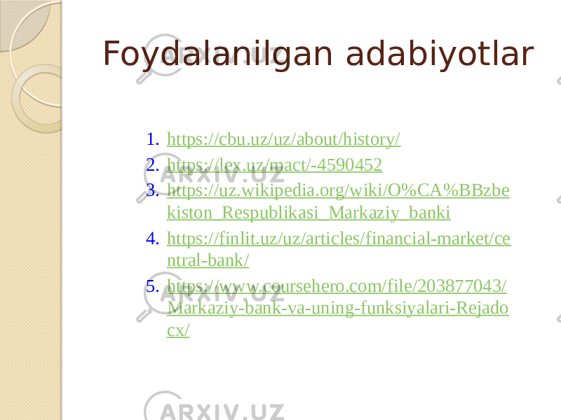 Foydalanilgan adabiyotlar 1. https://cbu.uz/uz/about/history/ 2. https://lex.uz/mact/-4590452 3. https://uz.wikipedia.org/wiki/O%CA%BBzbe kiston_Respublikasi_Markaziy_banki 4. https://finlit.uz/uz/articles/financial-market/ce ntral-bank/ 5. https://www.coursehero.com/file/203877043/ Markaziy-bank-va-uning-funksiyalari-Rejado cx/ 