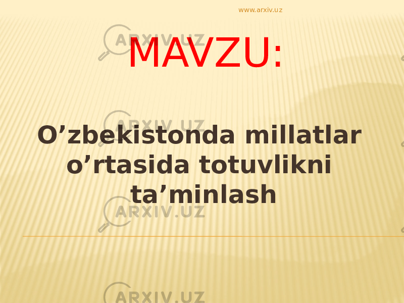 MAVZU: O’zbekistonda millatlar o’rtasida totuvlikni ta’minlash www.arxiv.uz 