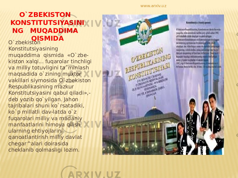 O`ZBEKISTON KONSTITUTSIYASINI NG MUQADDIMA QISMIDA O`zbekiston Konstitutsiyasining muqaddima qismida «O`zbe- kiston xalqi... fuqarolar tinchligi va milliy totuvligini ta`minlash maqsadida o`zining muxtor vakillari siymosida O`zbekiston Respublikasining mazkur Konstitutsiyasini qabul qiladi»,- deb yozib qo`yilgan . Jahon tajribalari shuni ko`rsatadiki, ko`p millatli dav-latda o`z fuqarolari milliy va madaniy manfaatlarini himoya qilish ularning ehtiyojlarini qanoatlantirish milliy davlat chegar^alari doirasida cheklanib qolmasligi lozim. www.arxiv.uz 