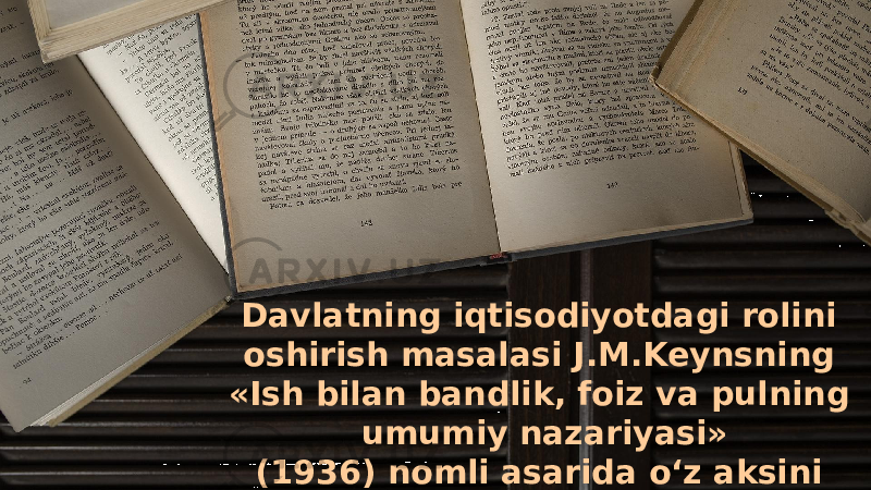 Davlatning iqtisodiyotdagi rolini oshirish masalasi J.M.Keynsning «Ish bilan bandlik, foiz va pulning umumiy nazariyasi» (1936) nomli asarida o‘z aksini topdi. 