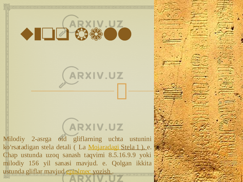 uzoq ball Milodiy 2-asrga oid gliflarning uchta ustunini ko&#39;rsatadigan stela detali ( La Mojaradagi Stela 1 ). e. Chap ustunda uzoq sanash taqvimi 8.5.16.9.9 yoki milodiy 156 yil sanasi mavjud. e. Qolgan ikkita ustunda gliflar mavjud  epiolmec yozish . 