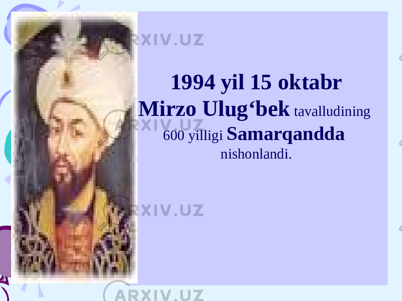 1994 yil 15 oktabr Mirzo Ulug‘bek tavalludining 600 yilligi Samarqandda nishonlandi. 