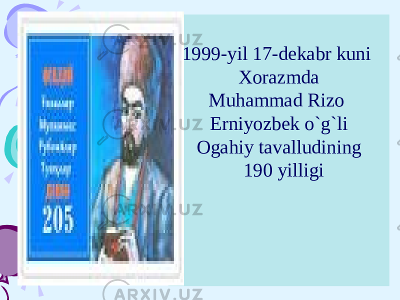 1999-yil 17-dekabr kuni Xorazmda Muhammad Rizo Erniyozbek o`g`li Ogahiy tavalludining 190 yilligi 