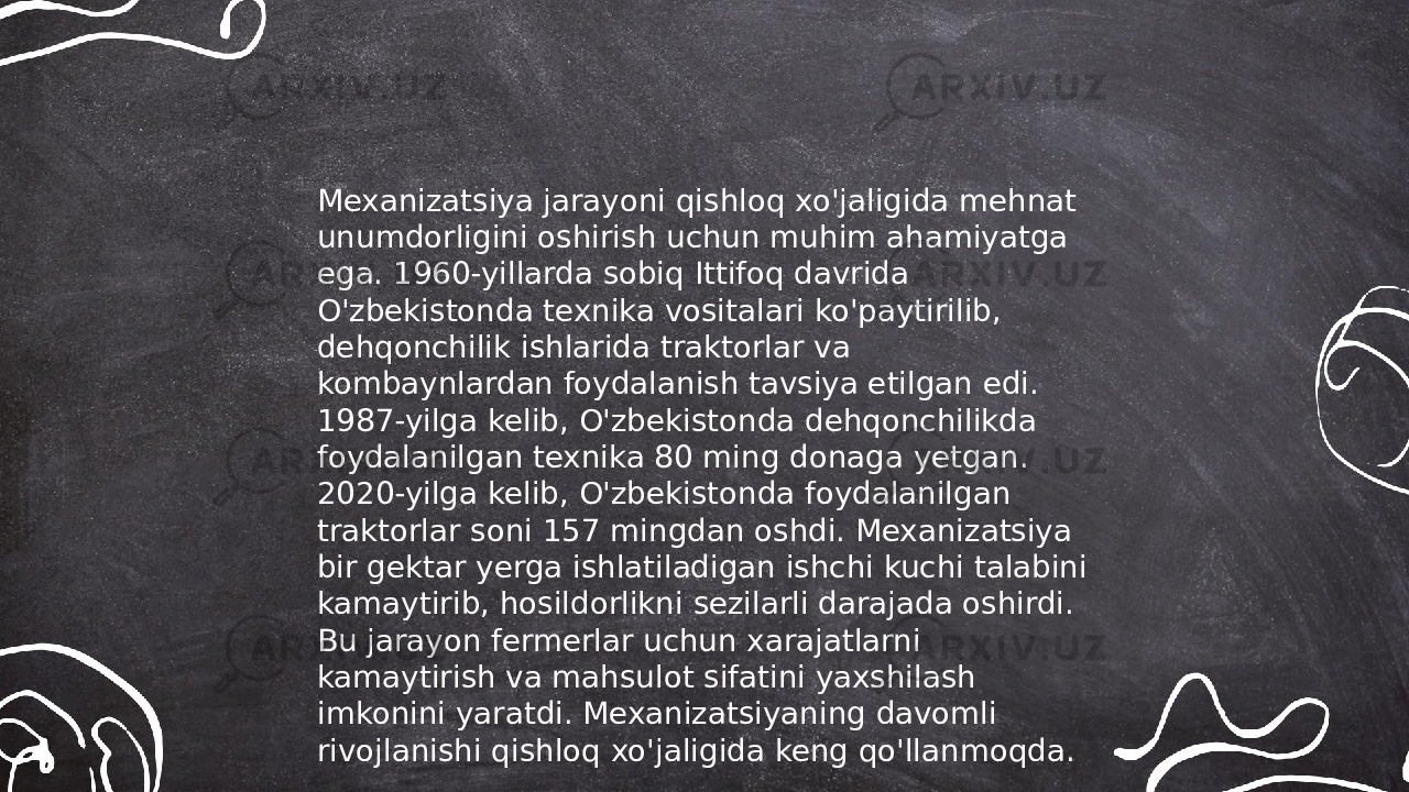 ... t.me/slaydai_bot Mexanizatsiya jarayoni qishloq xo&#39;jaligida mehnat unumdorligini oshirish uchun muhim ahamiyatga ega. 1960-yillarda sobiq Ittifoq davrida O&#39;zbekistonda texnika vositalari ko&#39;paytirilib, dehqonchilik ishlarida traktorlar va kombaynlardan foydalanish tavsiya etilgan edi. 1987-yilga kelib, O&#39;zbekistonda dehqonchilikda foydalanilgan texnika 80 ming donaga yetgan. 2020-yilga kelib, O&#39;zbekistonda foydalanilgan traktorlar soni 157 mingdan oshdi. Mexanizatsiya bir gektar yerga ishlatiladigan ishchi kuchi talabini kamaytirib, hosildorlikni sezilarli darajada oshirdi. Bu jarayon fermerlar uchun xarajatlarni kamaytirish va mahsulot sifatini yaxshilash imkonini yaratdi. Mexanizatsiyaning davomli rivojlanishi qishloq xo&#39;jaligida keng qo&#39;llanmoqda. 