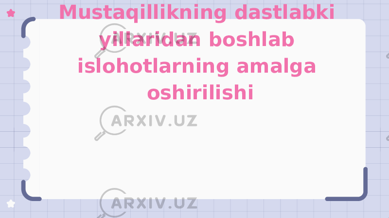 Mustaqillikning dastlabki yillaridan boshlab islohotlarning amalga oshirilishi 