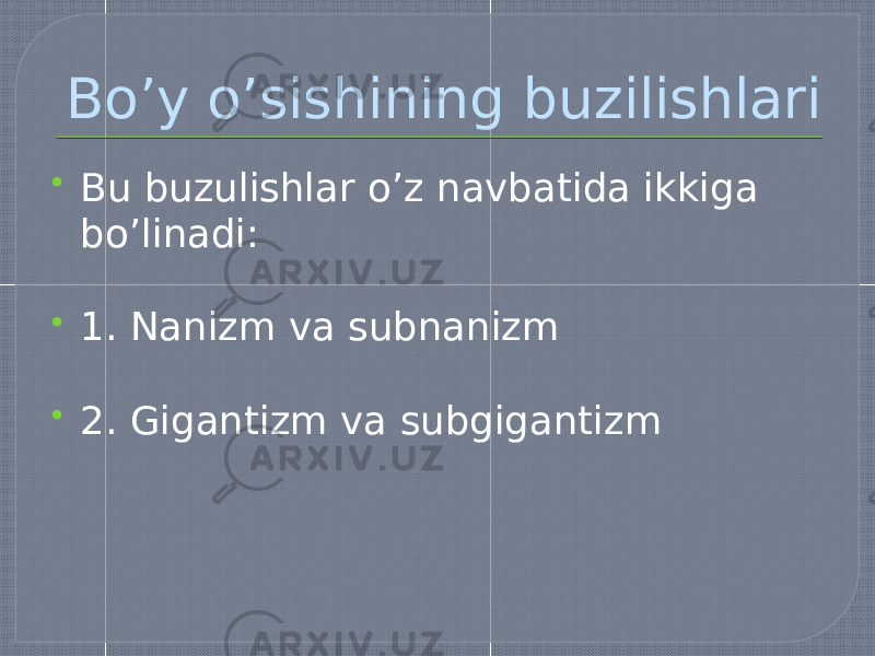 Bo’y o’sishining buzilishlari  Bu buzulishlar o’z navbatida ikkiga bo’linadi:  1. Nanizm va subnanizm  2. Gigantizm va subgigantizm 