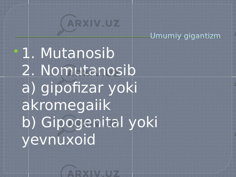 Umumiy gigantizm  1. Mutanosib 2. Nomutanosib a) gipofizar yoki akromegaiik b) Gipogenital yoki yevnuxoid 