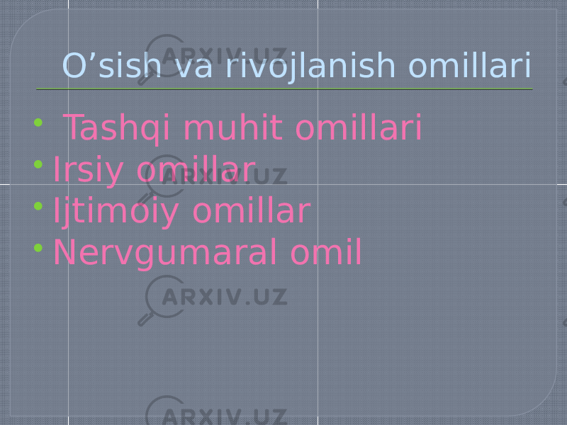 O’sish va rivojlanish omillari  Tashqi muhit omillari  Irsiy omillar  Ijtimoiy omillar  Nervgumaral omil 