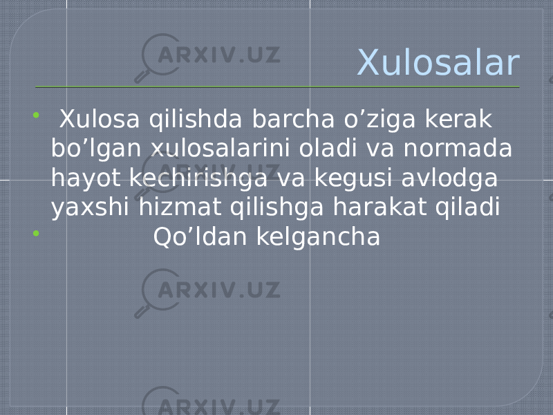 Xulosalar  Xulosa qilishda barcha o’ziga kerak bo’lgan xulosalarini oladi va normada hayot kechirishga va kegusi avlodga yaxshi hizmat qilishga harakat qiladi  Qo’ldan kelgancha 