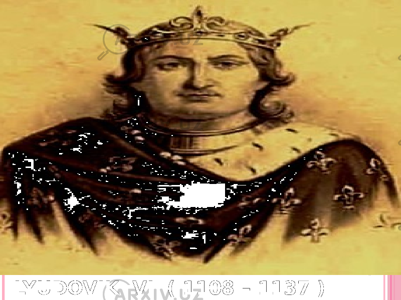 LYUDOVIK VI ( 1108 – 1137 ) 