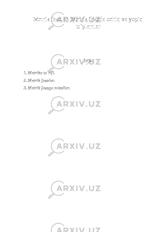 Metrik fazolar . Metrik fazoda ochiq va yopiq to`plamlar Reja: 1. Metrika ta`rifi. 2. Metrik fazolar. 3. Metrik fazoga misollar. 