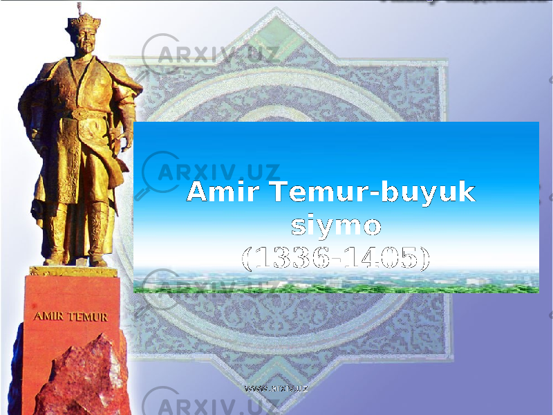 AMIR TEMUR -BUYUK SIYMO (1336-1405) Amir Temur-buyuk siymo (1336-1405) www.arxiv.uz 
