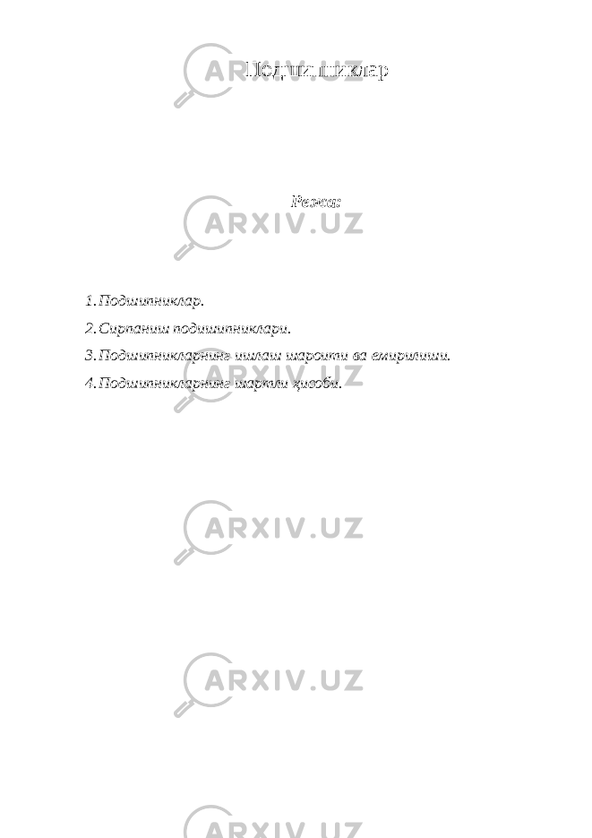 Подшипниклар Режа: 1. Подшипниклар. 2. Сирпаниш подишипниклари. 3. Подшипникларнинг ишлаш шароити ва емирилиши. 4. Подшипникларнинг шартли ҳисоби. 