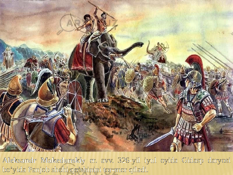 Aleksandr Makedonskiy er. avv. 326-yil iyul oyida Gidasp daryosi bo’yida Panjob shohi qo’shinini tor-mor qiladi. 
