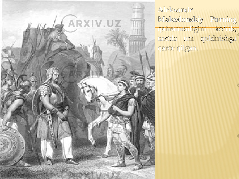 Aleksandr Makedonskiy Por ning qahramonligini ko’rib, taxtda uni qoldirishga qaror qilgan. 