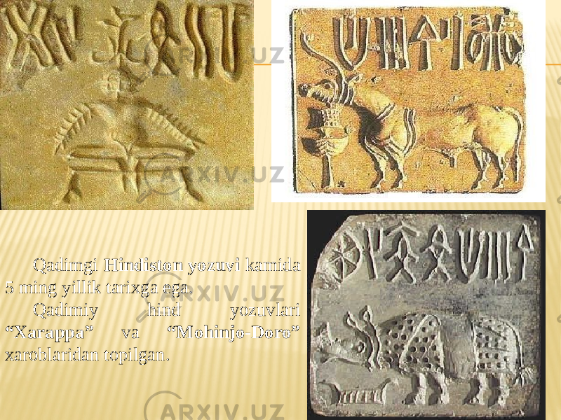 Qadimgi Hindiston yozuvi kamida 5 ming yillik tarixga ega. Qadimiy hind yozuvlari “Xarappa” va “Mohinjo-Doro” xaroblaridan topilgan. 