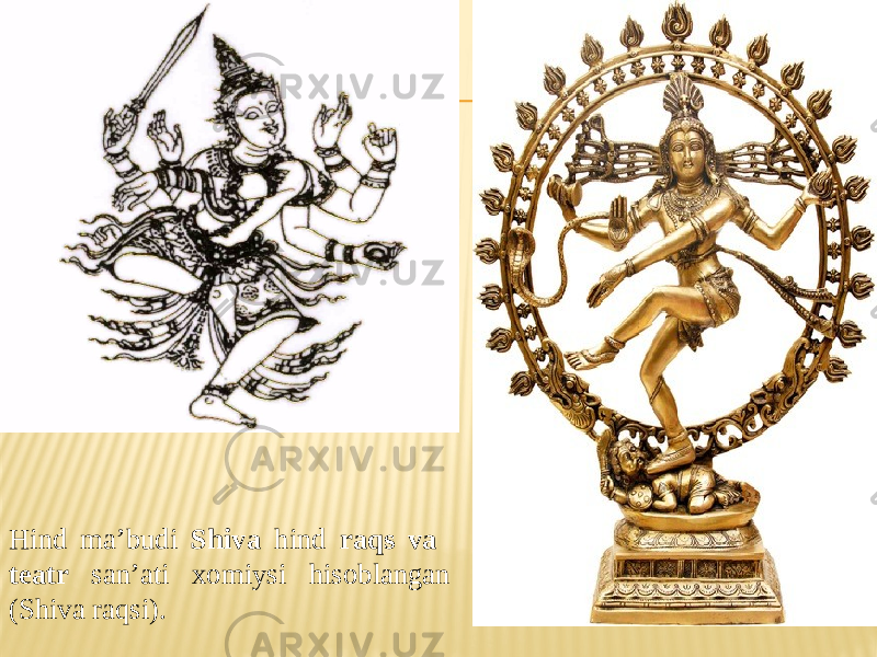 Hind ma’budi Shiva hind raqs va teatr san’ati xomiysi hisoblangan (Shiva raqsi). 